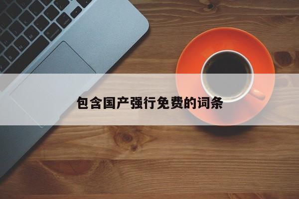 包含国产强行免费的词条