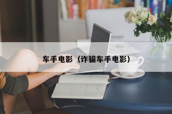 车手电影（诈骗车手电影）