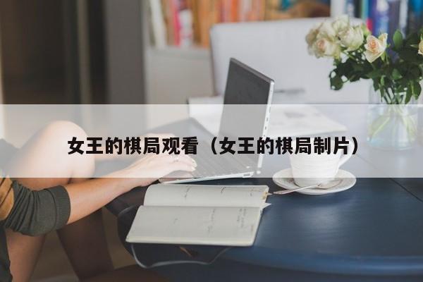女王的棋局观看（女王的棋局制片）